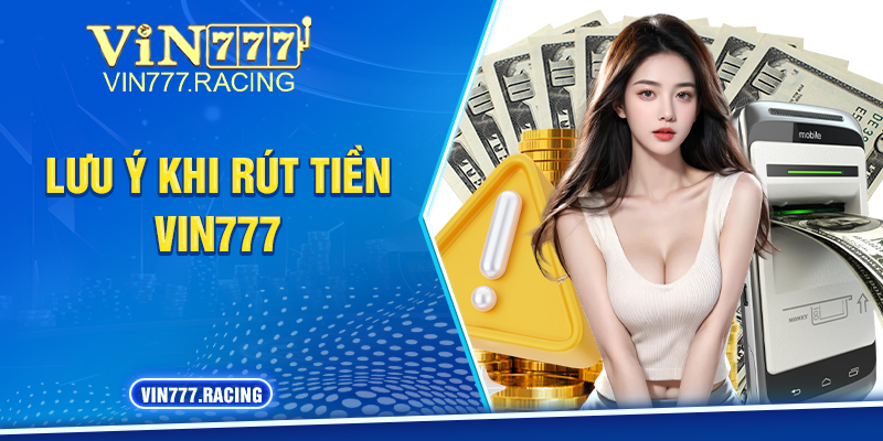 Lưu ý khi rút tiền Vin777