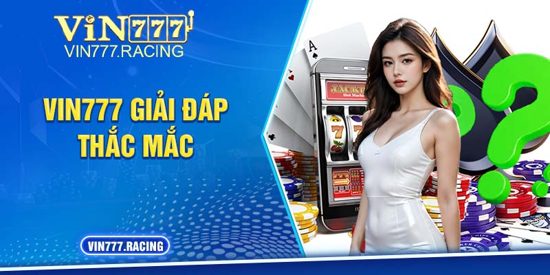 FAQs giải đáp thắc mắc câu hỏi thường gặp Vin777